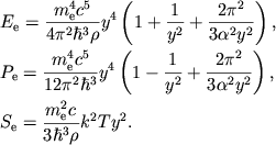 $$
%\begin{displaymath}
%\hbox{%
%\begin{tabular}{l}
%$\displaystyle{ E_{e}=\frac{m^{4}_{e}c^{5}}{4\pi ^{2}\hbar ^{3}\rho }y^{4}\left( 1+\frac{1}{y^{2}}+\frac{2\pi ^{2}}{3\alpha ^{2}y^{2}}\right) , }$ %$\displaystyle{ P_{e}=\frac{m^{4}_{e}c^{5}}{12\pi ^{2}\hbar ^{3}}y^{4}\left( 1-\frac{1}{y^{2}}+\frac{2\pi ^{2}}{3\alpha ^{2}y^{2}}\right) , }$ %$\displaystyle{ S_{e}=\frac{m^{2}_{e}c}{3\hbar ^{3}\rho }k^{2}Ty^{2} . }$ %\end{tabular}}
%\end{displaymath}
\eqalign{ &E_{\mathrm{e}}=\mcpih{4}\rho y^4 \left(1+{1\over y^2}+\piay2232{}2 \right), \cr &P_{\mathrm{e}}=\mcpih{12}{} y^4 \left(1-{1\over y^2}+\piay2232{}2 \right), \cr &S_{\mathrm{e}}={\mec2{}\over 3\hbar^3\rho} k^2Ty^2. \cr
}
$$