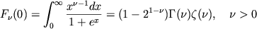 $$
%\begin{displaymath}
%F_{\nu }(0)=\int ^{\infty }_{0}\frac{x^{\nu -1}dx}{1+e^{x}}=(1-2^{1-\nu })\Gamma(\nu )\zeta (\nu ) ,
%\quad \nu \gt 0 %\end{displaymath}
F_\nu(0)=\intinf{x^{\nu-1}dx\over 1+e^x}=
(1-2^{1-\nu})\Gamma(\nu)\zeta(\nu), \quad \nu>0
$$