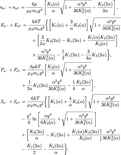 $$
%\begin{displaymath}
%\ldots S_{e-}+S_{e+}=\frac{6k}{\mu _{Z}m_{u}y^{3}}\left\{ \left[ K_{1}(\alpha )+\frac{4}{\alpha }K_{2}(\alpha )\right] \sqrt{1+\frac{\alpha ^{2}y^{6}}{36K^{2}_{2}(\alpha )}}-\frac{y^{3}}{6}\ln\left[ \frac{\alpha y^{3}}{6K_{2}(\alpha )}+\sqrt{1+\frac{\alpha ^{2}y^{6}}{36K^{2}_{2}(\alpha )}}\right] +\right\} .
%\end{displaymath}
\eqalign{ &\summp{n}={6\rho\over \muzmu y^3}\left[{\Ka2{}\over \alpha} \sqrt{1+\ayka}-{\Ka22\over 2\alpha}\right], \cr \noalign{\smallskip} &\eqalign{ \summp{E}&={6kT\over \muzmu y^3}\Biggl\{\left[\Ka1{}+{3\over \alpha} \Ka2{}\right]\sqrt{1+\ayka} \cr &\qquad+\left[{3\over 2\alpha}\Ka22-\Ka12+ {\Ka1{}\Ka22\over \Ka2{}}\right] \cr &\qquad\times\ayka-{1\over 2}\Ka12-{3\over 4\alpha}\Ka22\Biggr\}, \cr }\cr &\eqalign{ \summp{P}&={6\rho kT\over \muzmu y^3}\Biggl[{\Ka2{}\over \alpha} \sqrt{1+\ayka} \cr &+{1\over 2\alpha}\Ka22\ayka-{1\over 4} {\Ka22\over \alpha}\Biggr], \cr }\cr \noalign{\smallskip} &\eqalign{ \summp{S}&={6kT\over \muzmu y^3}\Biggl\{\left[\Ka1{}+{4\over \alpha} \Ka2{}\right]\sqrt{1+\ayka} \cr &-{y^3\over 6}\ln\left[{\alpha y^3\over 6\Ka2{}}+ \sqrt{1+\ayka}\>\right] \cr &+\Biggl[{\Ka22\over \alpha}-\Ka12 +{\Ka1{}\Ka22\over \Ka2{}}\Biggr]\ayka \cr &-{\Ka12\over 2}- {\Ka22\over \alpha}\Biggr\}. \cr }\cr
}
$$