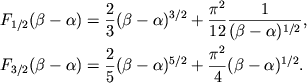 $$
%\begin{displaymath}
%\hbox{%
%\begin{tabular}{l}
%$\displaystyle{ F_{1/2}(\beta -\alpha )=\frac{2}{3}(\beta -\alpha )^{3/2}+\frac{\pi ^{2}}{12}\frac{1}{(\beta -\alpha )^{1/2}} , }$ %$\displaystyle{ F_{3/2}(\beta -\alpha )=\frac{2}{5}(\beta -\alpha )^{5/2}+\frac{\pi ^{2}}{4}(\beta -\alpha )^{1/2} . }$ %\end{tabular}}
%\end{displaymath}
\eqalign{ &\Fba1={2\over 3}(\beta-\alpha)^{3/2}+{\pi^2\over 12} {1\over (\beta-\alpha)^{1/2}}, \cr &\Fba3={2\over 5}(\beta-\alpha)^{5/2}+{\pi^2\over 4} (\beta-\alpha)^{1/2}. \cr
}
$$