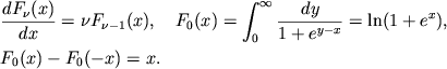 $$
%\begin{displaymath}
%\hbox{%
%\begin{tabular}{ll}
%$\displaystyle{ \frac{dF_{\nu }(x)}{dx}=\nu F_{\nu -1}(x) , }$ \qquad & %$\displaystyle{ F_{0}(x)=\int ^{\infty }_{0}\frac{dy}{1+e^{y-x}}=\ln (1+e^{x}) }$ %$\displaystyle{ F_{0}(x)-F_{0}(-x)=x . }$ %\end{tabular}}
%\end{displaymath}
\eqalign{ &{dF_\nu(x)\over dx}=\nu F_{\nu -1}(x),\quad F_0(x)=\intinf{dy\over 1+e^{y-x}}=\ln(1+e^x), \cr &F_0(x)-F_0(-x)=x. \cr
}
$$