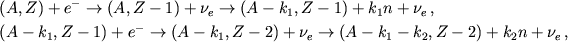 \begin{displaymath}
\eqalign{
& \left( A,Z\right) +e^{-}\rightarrow \left( A,Z-1\right) +\nu _{e}\rightarrow \left( A-k_{1},Z-1\right) +k_{1}n+\nu _{e}\,, \cr & \left( A-k_{1},Z-1\right) +e^{-}\rightarrow \left( A-k_{1},Z-2\right) +\nu _{e}\rightarrow \left( A-k_{1}-k_{2},Z-2\right) +k_{2}n+\nu _{e}\,, \cr }
\end{displaymath}