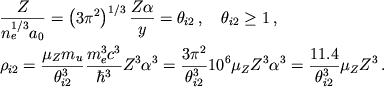 \begin{displaymath}
\eqalign{
& \frac{Z}{n^{1/3}_{e}a_{0}}=\left( 3\pi ^{2}\right) ^{1/3}\frac{Z\alpha }{y}=\theta _{i2}\,, \quad \theta _{i2}\geq 1\,, \cr
& \rho_{i2}=\frac{\mu _{Z}m_{u}}{\theta _{i2}^{3}}\frac{m^{3}_{e}c^{3}}{\hbar ^{3}}Z^{3}\alpha ^{3}=\frac{3\pi ^{2}}{\theta _{i2}^{3}}10^{6}\mu _{Z}Z^{3}\alpha ^{3}=\frac{11.4}{\theta _{i2}^{3}}\mu _{Z}Z^{3}\,. \cr }
\end{displaymath}