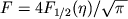 $F = 4F_{1/2}(\eta)/\sqrt{\pi\,}$