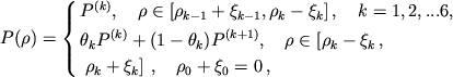 \begin{displaymath}
P(\rho )=\left\{ \eqalign{ & P^{(k)},\quad \rho \in \left[ \rho _{k-1}+\xi _{k-1},\rho _{k}-\xi _{k}\right], \quad k=1,2,...6, \cr & \theta _{k}P^{(k)}+(1-\theta _{k})P^{(k+1)}, \quad \rho \in \left[ \rho _{k}-\xi _{k}\,,\right. \cr & \left.\rho _{k}+\xi _{k}\right]\,, \quad \rho _{0}+\xi _{0}=0\,,
}\right. \end{displaymath}