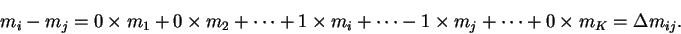 \begin{displaymath}
m_i-m_j=0\times m_1+0\times m_2+\cdots+1\times m_i+\cdots
-1\times m_j+\cdots+0\times m_K=\Delta m_{ij}.
\end{displaymath}