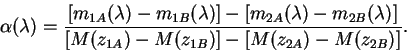 \begin{displaymath}
\alpha(\lambda) =\frac{[m_{1A}(\lambda)-m_{1B}(\lambda)] -
[...
...{2B}(\lambda)]}{[M(z_{1A})-M(z_{1B})]-
[M(z_{2A})-M(z_{2B})]}.
\end{displaymath}