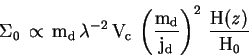 \begin{displaymath}
\rm\Sigma_0\,\propto\,m_d\,\lambda^{-2}\,V_c\,
\left(\frac{m_d}{j_d}\right)^{2} \,\frac{H({\it z})}{H_0}
\end{displaymath}