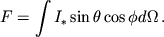 $$F=\int I_*\sin\theta\cos\phi d\Omega\,.$$
