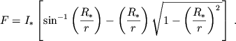 $$F=I_* \left[ \sin^{-1}\left(\frac{R_*}{r}\right) -\left(\frac{R_*}{r}\right) \sqrt{1-\left(\frac{R_*}{r}\right)^2\,} \right]\,. $$