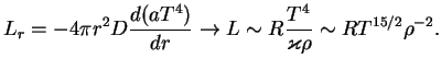 $\displaystyle L_r=-4\pi r^2D{d(aT^4)\over{dr}}\to L\sim R{T^4\over{\varkappa\rho}}\sim RT^{15/2}
\rho^{-2}.
$