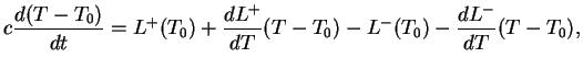 $\displaystyle c{d(T-T_0)\over{dt}}=L^+(T_0)+{dL^+\over{dT}}(T-T_0)-L^-(T_0)-{dL^-\over{dT}}(T-T_0),
$