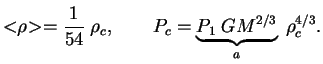 $\displaystyle <\!\!\rho\!>={1\over {54}}\;\rho_c,\qquad P_c=\underbrace{P_1\;GM^{2/3}}_a\;\rho_c^{4/3}.
$