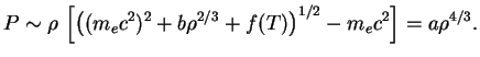 $\displaystyle P\sim \rho \,\left[\left((m_ec^2)^2+b\rho^{2/3}+f(T)\right)^{1/2}-m_ec^2\right]=a\rho^{4/3}.$