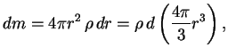 $\displaystyle dm=4\pi r^2 \,\rho \,dr=\rho \,d\left({4\pi \over 3}r^3\right),$
