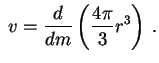 $\displaystyle \;v={d\over dm}\left({4\pi \over 3}r^3\right)\,.
$