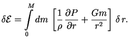 $\displaystyle \delta {\cal{E}}=\int\limits_0^M dm \,\left[{1\over \rho} \,{\partial P \over \partial r}
+{Gm\over r^2}\right] \,\delta \,r.
$
