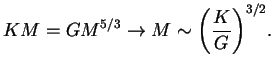 $\displaystyle KM=GM^{5/3} \to M \sim {\left({K\over G}\right)}^{3/2}.
$