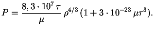 $\displaystyle P={8,3\cdot 10^7\,\tau\over \mu}\,\rho^{4/3}\,(1+3\cdot 10^{-23}\,\mu\tau^3).
$