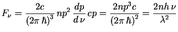 $\displaystyle F_\nu={2c\over {(2\pi\,\hbar)}^3}\,np^2\,{dp\over d\,\nu}\,cp={2np^3c\over {(2
\pi\,\hbar)}^2}={2nh\,\nu\over \lambda^2}
$
