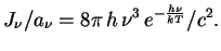 $\displaystyle J_\nu/a_\nu=8\pi\,h\,\nu^3\,e^{-{h\nu\over {kT}}}/c^2.
$