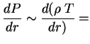 $\displaystyle {dP\over dr}\sim{d(\rho\;T\over dr)}=$