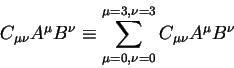 \begin{displaymath}
C_{\mu \nu}A^{\mu}B^{\nu} \equiv \sum_{\mu=0, \nu=0}^{\mu=3, \nu=3}
C_{\mu \nu}A^{\mu}B^{\nu}
\end{displaymath}