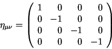 \begin{displaymath}
\eta_{\mu \nu} =\left(
\begin{array}{rrrr}
1 & 0 & 0 & 0  ...
...0 \\
0 & 0 & -1 & 0 \\
0 & 0 & 0 & -1 \\
\end{array}\right)
\end{displaymath}