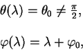 \begin{displaymath}
\begin{array}{l}
\theta(\lambda) = \theta_0 \ne {\pi \over 2...
...qquad \\
\varphi( \lambda) = \lambda + \varphi_0 ,
\end{array}\end{displaymath}