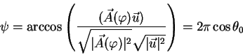 \begin{displaymath}
\psi =\arccos\left( {\displaystyle(\vec A(\varphi) \vec u)\o...
...\vert^2}\sqrt{\vert\vec u\vert^2}}\right) = 2\pi \cos \theta_0
\end{displaymath}