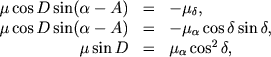 $$
\begin{array}{rl}
\mu \cos D \sin (\alpha - A) \;\; = & -\mu_{\delta}, \\
\mu \cos D \sin (\alpha - A) \;\; = & -\mu_{\alpha} \cos \delta \sin\delta, \\
\mu \sin D \;\; = & \mu_{\alpha} \cos^2 \delta ,
\end{array}
$$