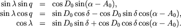 $$
\begin{array}{rl}
\sin \lambda \sin q \;\; = & \cos D_0 \sin (\alpha - A_0), \\
\sin \lambda \cos q \;\; = & \sin D_0 \cos \delta - \cos D_0 \sin\delta \cos (\alpha - A_0), \\
\cos \lambda \;\; = & \sin D_0 \sin \delta + \cos D_0 \cos\delta \cos (\alpha - A_0) .
\end{array}
$$