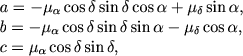 $$
\begin{array}{l}
a = -\mu_{\alpha} \cos \delta \sin\delta \cos\alpha + \mu_{\delta} \sin \alpha, \\
b = -\mu_{\alpha} \cos \delta \sin\delta \sin\alpha - \mu_{\delta} \cos \alpha, \\
c = \mu_{\alpha} \cos \delta \sin\delta ,
\end{array}
$$