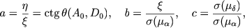 $$
a=\frac{\eta}{\xi} = \ctg \theta (A_0, D_0), \quad b=\frac{\xi}{\sigma (\mu_\alpha)}, \quad c=\frac{\sigma (\mu_\delta)}{\sigma (\mu_\alpha)} ,
$$