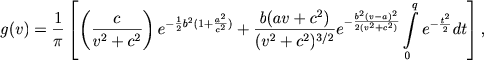 $$
g(v) = \frac{1}{\pi} \left[\left(\frac{c}{v^2 + c^2}\right) e^{-\frac{1}{2} b^2 (1+\frac{a^2}{c^2})} + \frac{b(av+c^2)}{(v^2 + c^2)^{3/2}} e^{-\frac{b^2 (v-a)^2}{2(v^2 + c^2)}} \int\limits_0^q e^{-\frac{t^2}{2}} dt \right] ,
$$