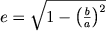 $e = \sqrt{1 - \left(\frac{b}{a}\right)^2}$