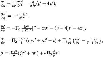 $$
\begin{array}{l}
\frac{\partial p'}{\partial q} + \frac{1}{xp}\frac{\partial^2 p'}{\partial \tau^2} = \frac{q}{x^4p}(p' + 4x'), \\ \\
\frac{\partial x'}{\partial q} = -\frac{\sigma' + 3x'}{x^3\sigma}, \\ \\
\frac{\partial t'}{\partial q} = -\Pi_1 \frac{l\sigma^{\alpha}}{x^4t^{\nu+4}}[l' + \alpha\sigma' - (\nu + 4)t' - 4x'], \\ \\
\frac{\partial l'}{\partial q} = \Pi_2 \frac{\sigma^mt^n}{l}(m\sigma' + nt' - t) + \Pi_5\frac{p}{\sigma l}\left(\frac{\partial \sigma'}{\partial \tau} - \frac{1}{\Gamma - 1}\frac{\partial t'}{\partial \tau}\right), \\ \\
p' = \frac{\sigma^\xi t^\eta}{p}(\xi\sigma' + \eta t') + 4\Pi_3\frac{t^4}{p}t'.
\end{array}
$$